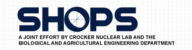 SHOPS - A joint effort by Crocker Nuclear Lab and the Biological and Agricultural Engineering Department
